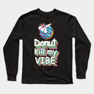 Donut Kill My Vibe Funny Donuts Lover Quote Artwork Long Sleeve T-Shirt